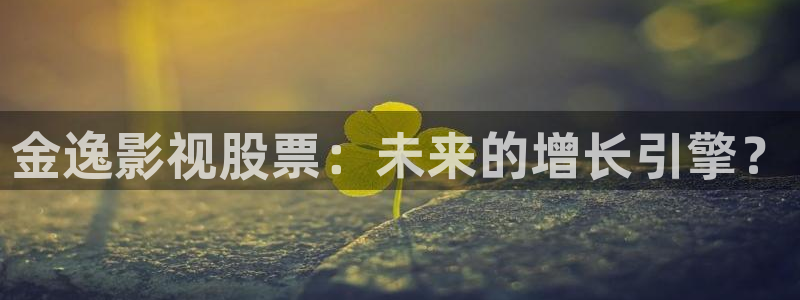 探花视频完整版免费观看：金逸影视股票：未来的增长引擎？